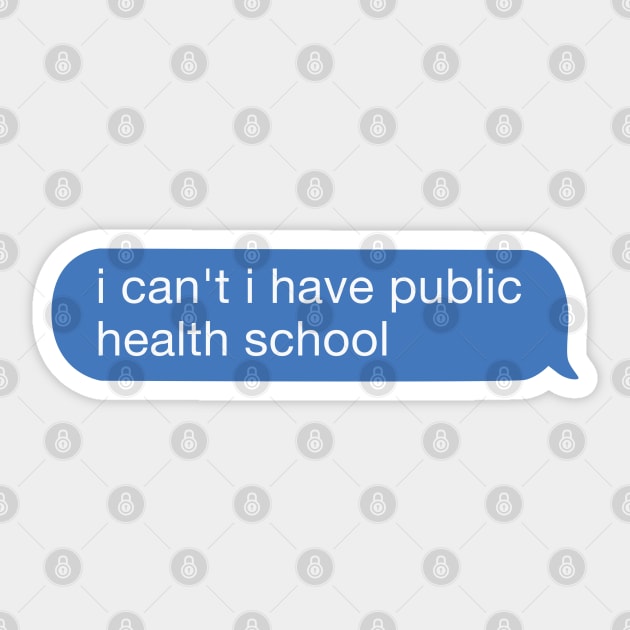 i can't i have public health school Sticker by orlumbustheseller